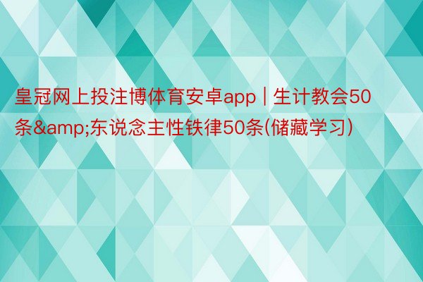 皇冠网上投注博体育安卓app | 生计教会50条&东说念主性铁律50条(储藏学习)